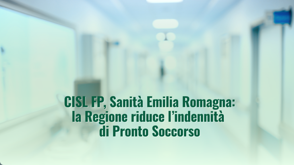 CISL FP, Sanità Emilia Romagna: la Regione riduce l’indennità di Pronto Soccorso