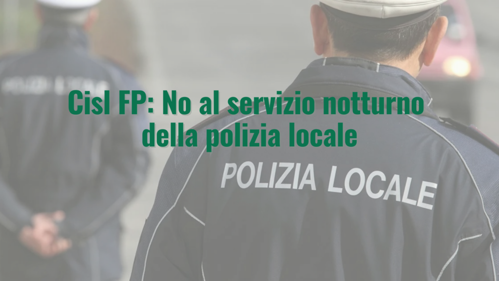 Cisl FP, No al servizio notturno della Polizia Locale