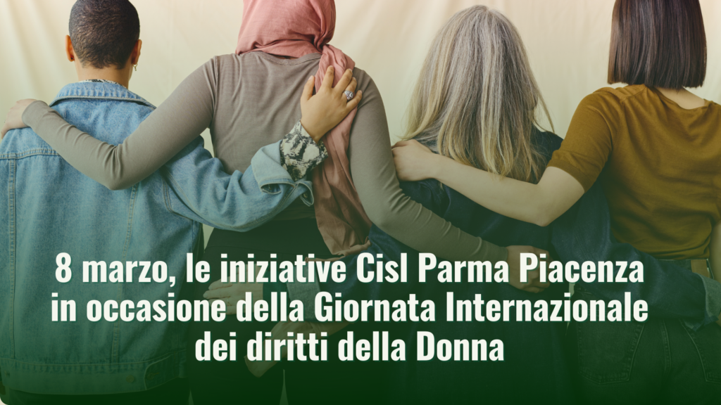 8 marzo – Le iniziative Cisl Parma Piacenza in occasione della Giornata Internazionale dei diritti della Donna