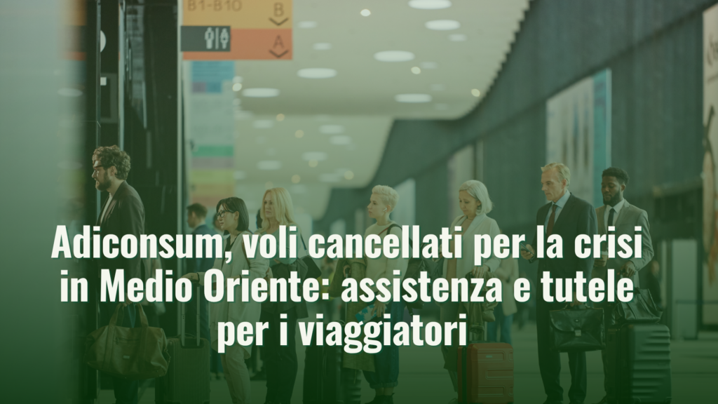 Adiconsum, voli cancellati per la crisi in Medio Oriente: assistenza e tutele per i viaggiatori