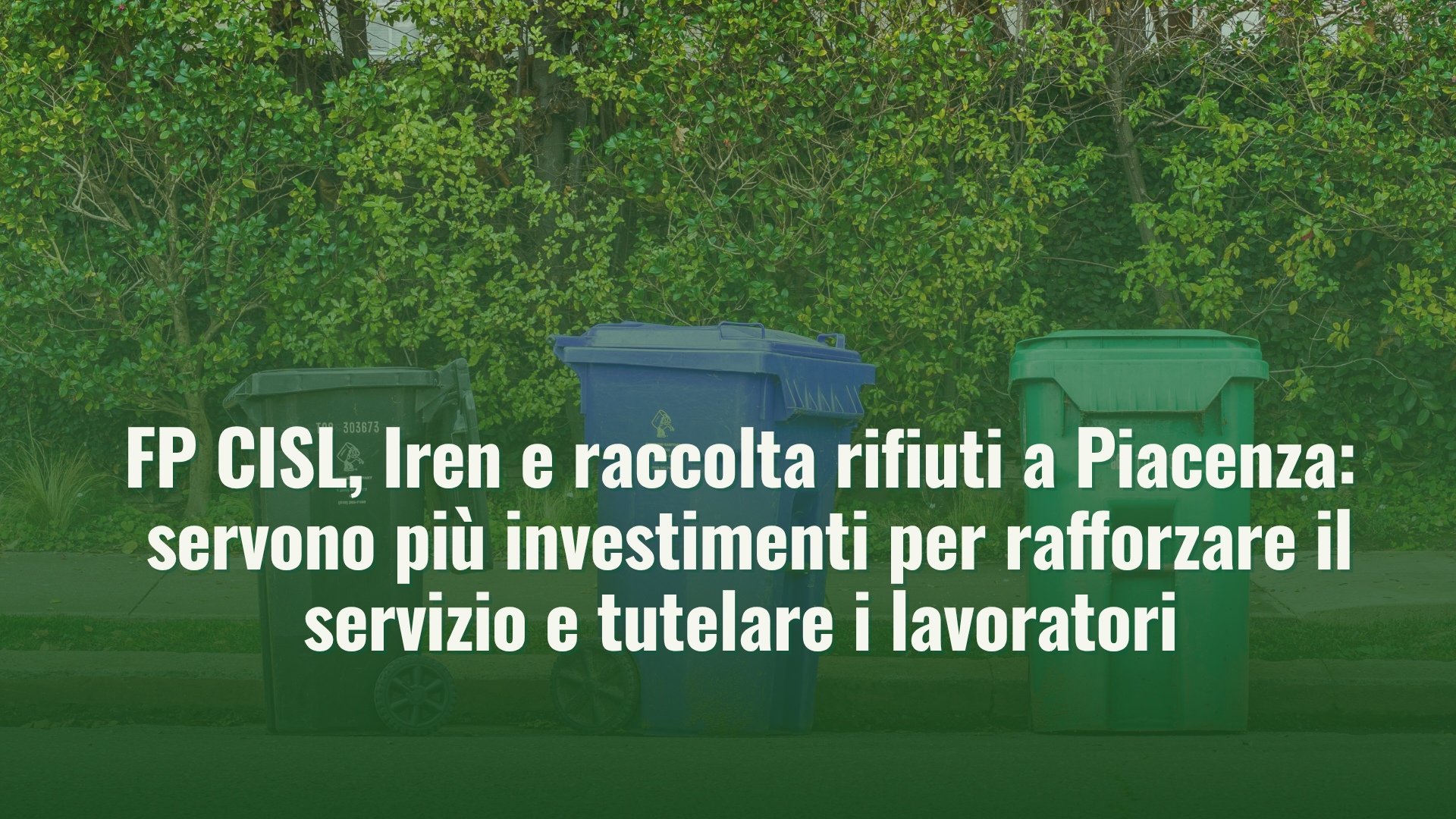 FP CISL, Iren e raccolta rifiuti a Piacenza: servono più investimenti per rafforzare il servizio e tutelare i lavoratori