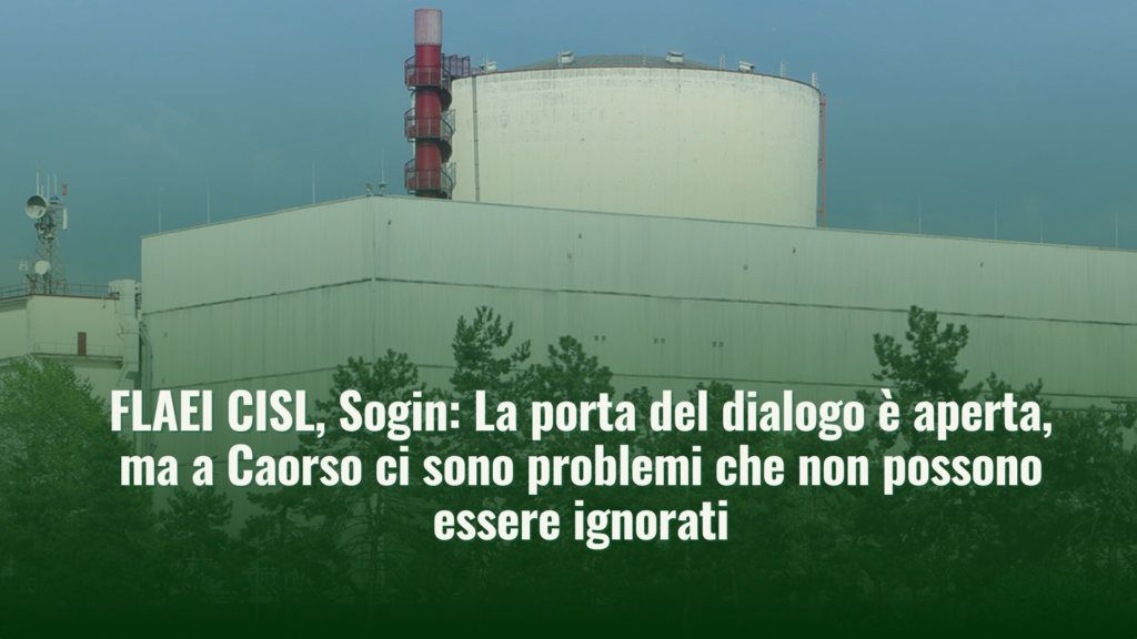 Sogin Caorso, FLAEI CISL e UILTEC UIL: prosegue la mobilitazione sindacale