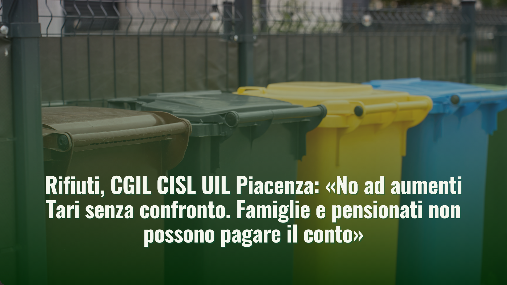 Rifiuti, CGIL CISL UIL Piacenza: «No ad aumenti Tari senza confronto. Famiglie e pensionati non possono pagare il conto»