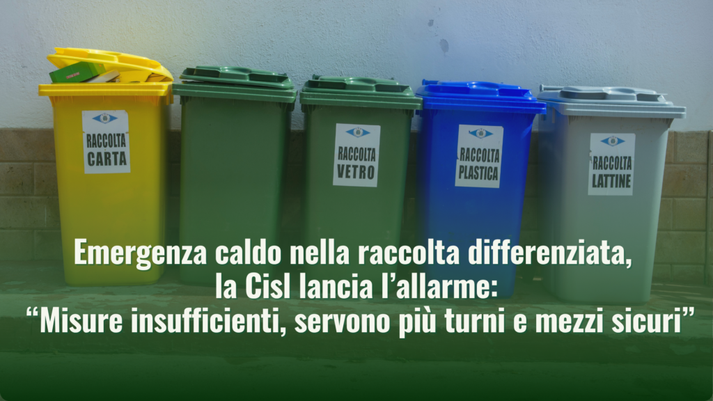 Emergenza caldo nella raccolta differenziata, la Cisl lancia l’allarme: “Misure insufficienti, servono più turni e mezzi sicuri”